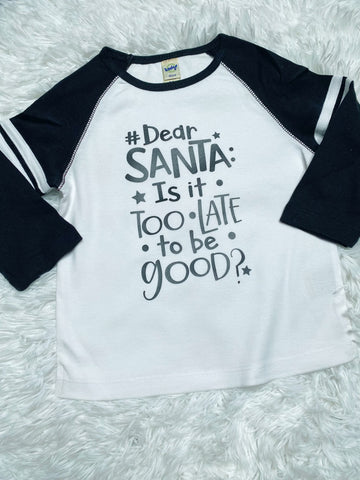 Dear Santa Is it Too Late to Be Good? Long Sleeve