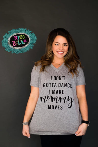 I Don't Gotta Dance I Make Mommy Moves Graphic Tee - Nico Bella Boutique 